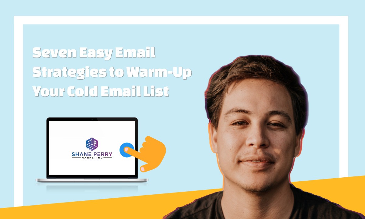 Seven Easy Email Strategies to Warm-Up Your CoId Email List, Shane Perry Marketing, Emailing Marketing Tips